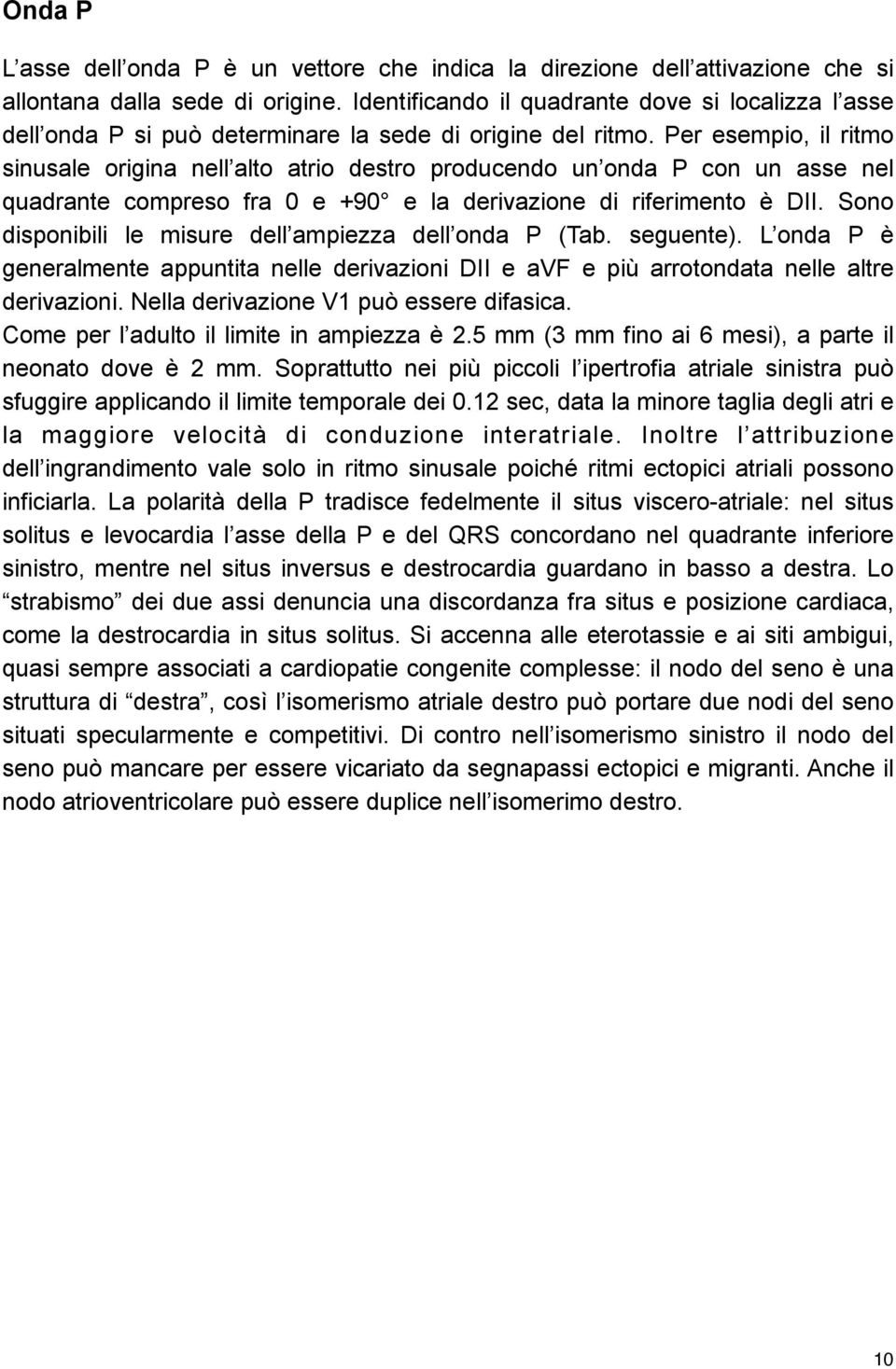 Per esempio, il ritmo sinusale origina nell alto atrio destro producendo un onda P con un asse nel quadrante compreso fra 0 e +90 e la derivazione di riferimento è DII.