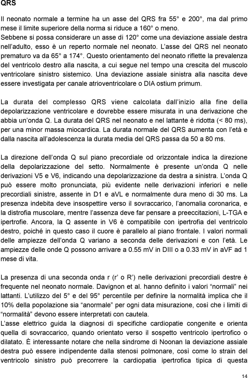 Questo orientamento del neonato riflette la prevalenza del ventricolo destro alla nascita, a cui segue nel tempo una crescita del muscolo ventricolare sinistro sistemico.