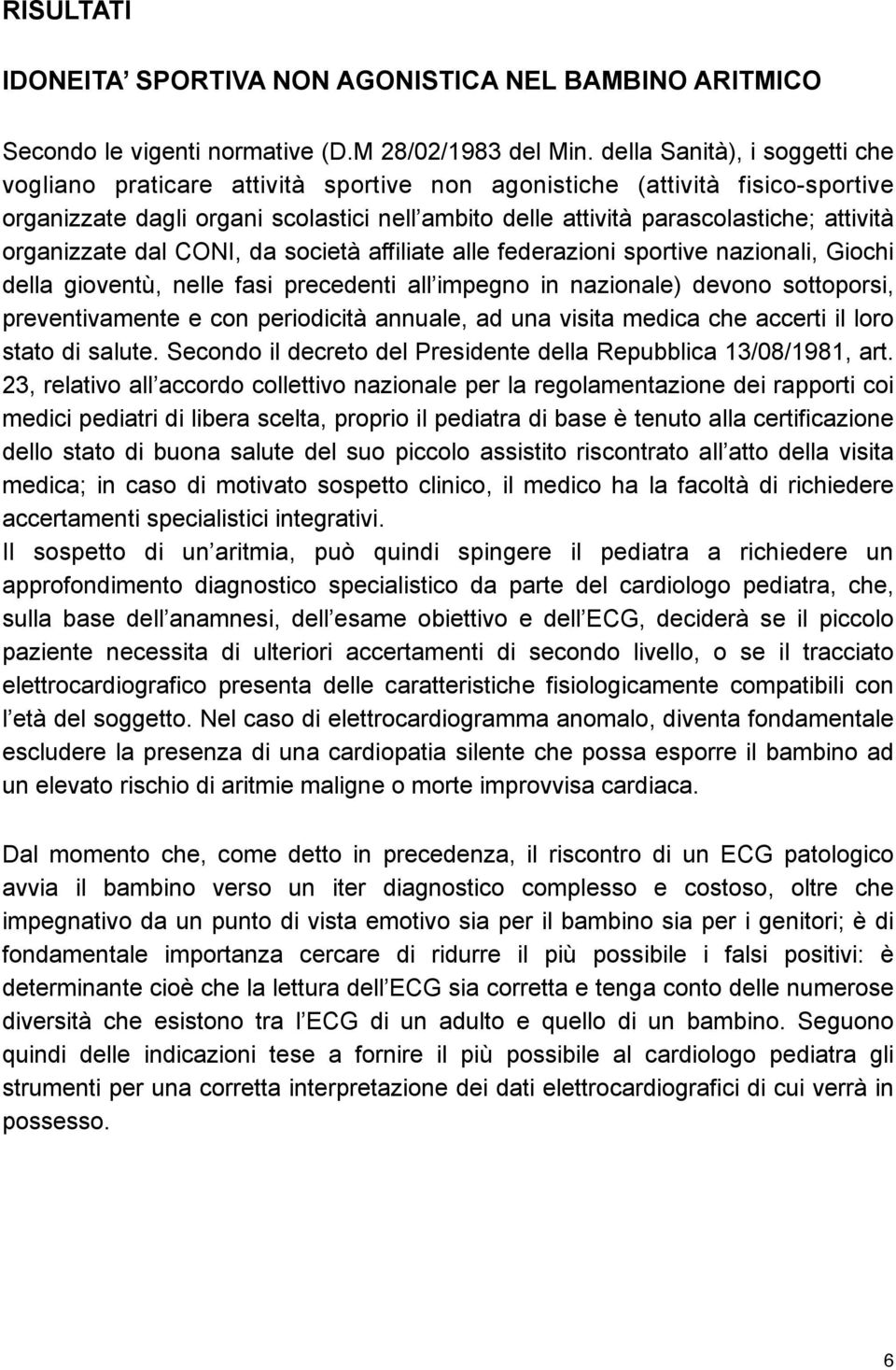 organizzate dal CONI, da società affiliate alle federazioni sportive nazionali, Giochi della gioventù, nelle fasi precedenti all impegno in nazionale) devono sottoporsi, preventivamente e con