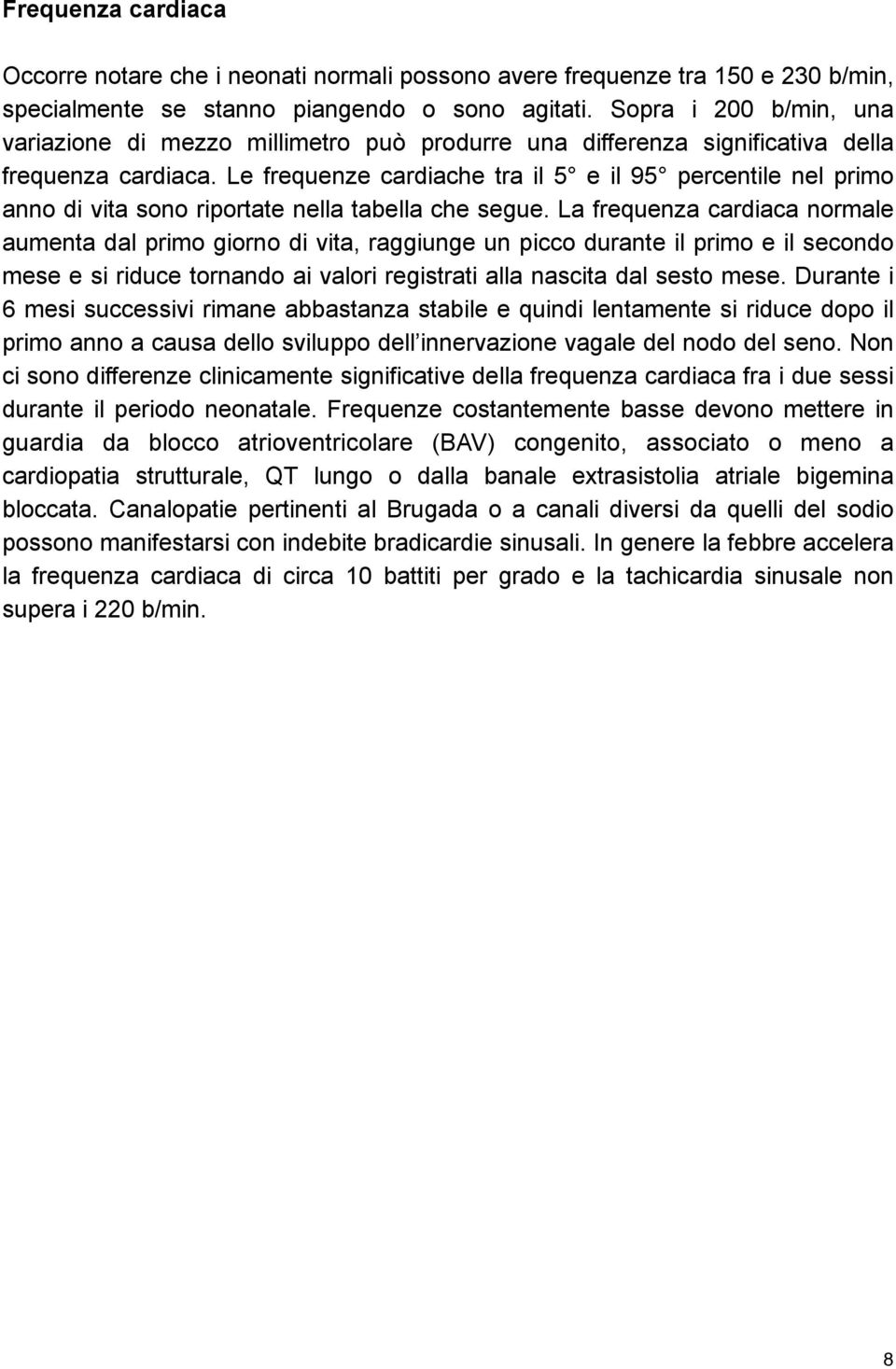 Le frequenze cardiache tra il 5 e il 95 percentile nel primo anno di vita sono riportate nella tabella che segue.