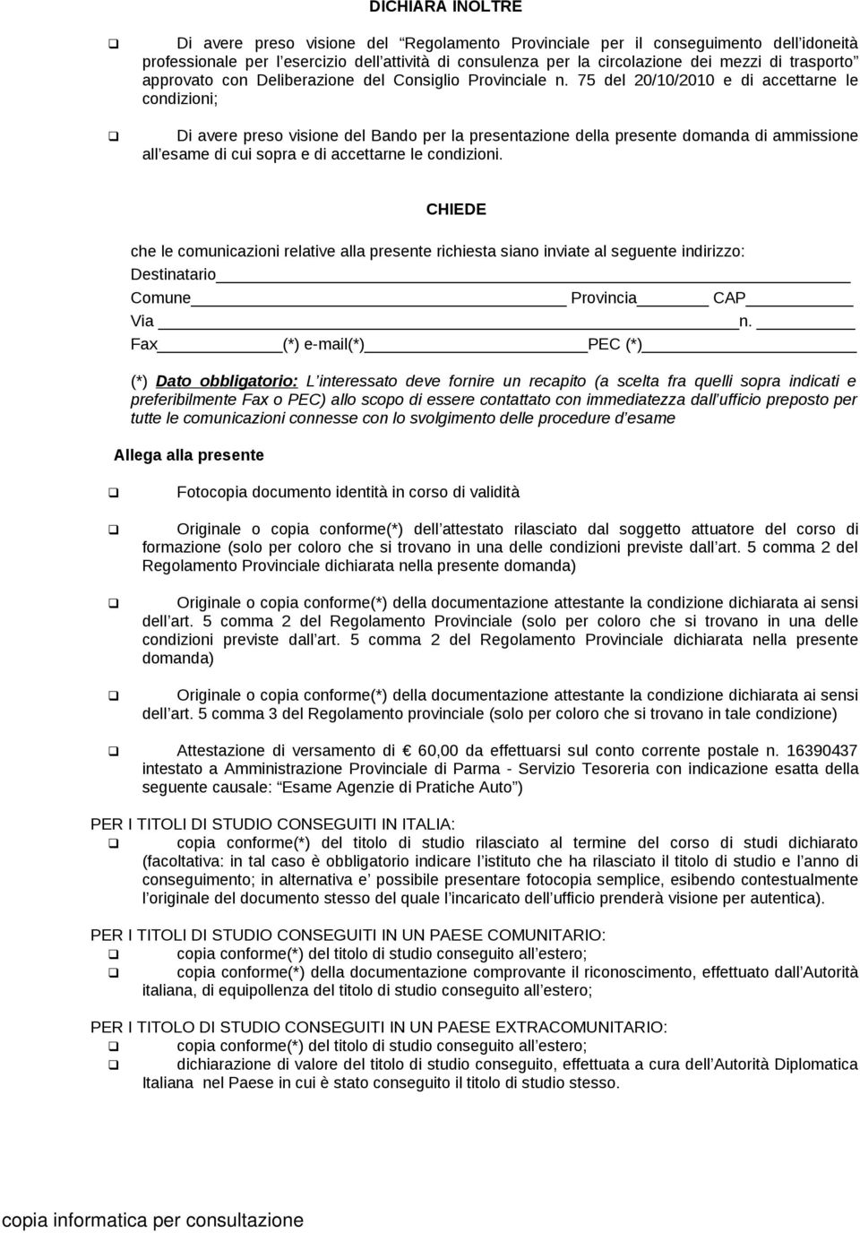 75 del 20/10/2010 e di accettarne le condizioni; Di avere preso visione del Bando per la presentazione della presente domanda di ammissione all esame di cui sopra e di accettarne le condizioni.