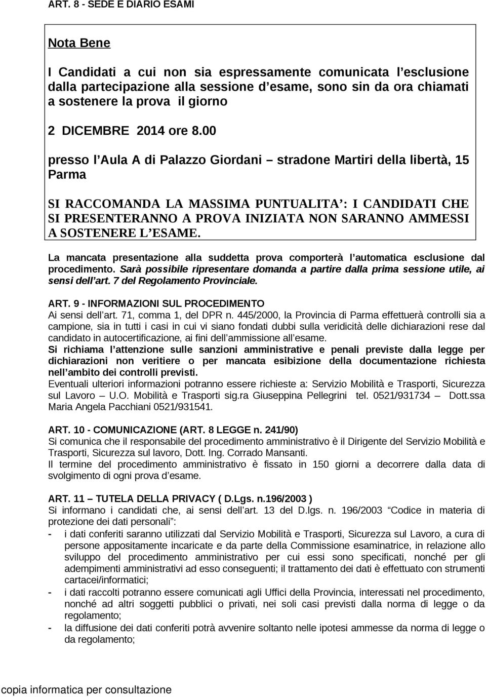 00 presso l Aula A di Palazzo Giordani stradone Martiri della libertà, 15 Parma SI RACCOMANDA LA MASSIMA PUNTUALITA : I CANDIDATI CHE SI PRESENTERANNO A PROVA INIZIATA NON SARANNO AMMESSI A SOSTENERE