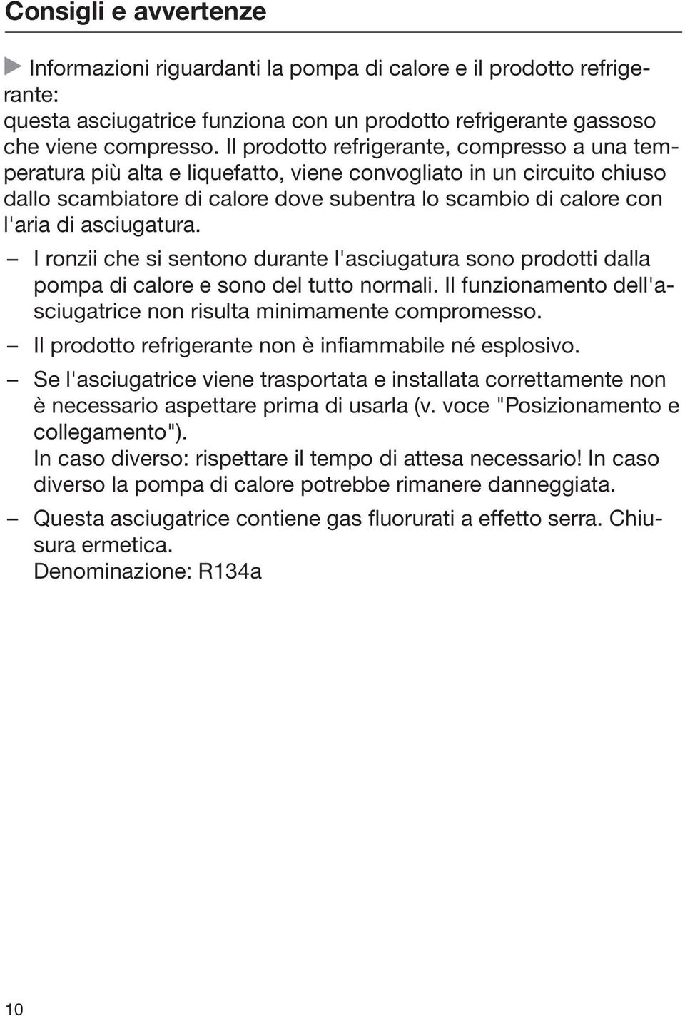 asciugatura. I ronzii che si sentono durante l'asciugatura sono prodotti dalla pompa di calore e sono del tutto normali. Il funzionamento dell'asciugatrice non risulta minimamente compromesso.