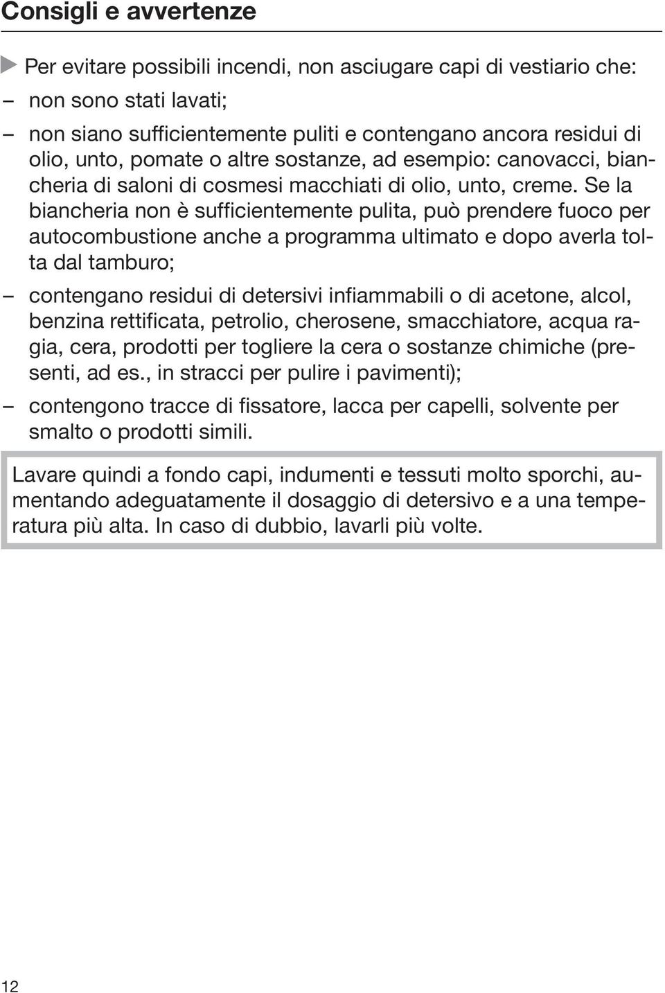 Se la biancheria non è sufficientemente pulita, può prendere fuoco per autocombustione anche a programma ultimato e dopo averla tolta dal tamburo; contengano residui di detersivi infiammabili o di