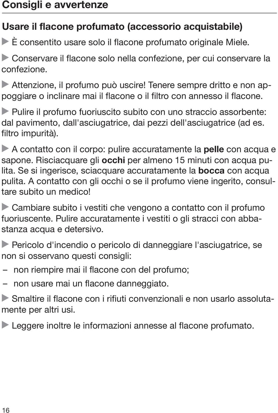 Tenere sempre dritto e non appoggiare o inclinare mai il flacone o il filtro con annesso il flacone.