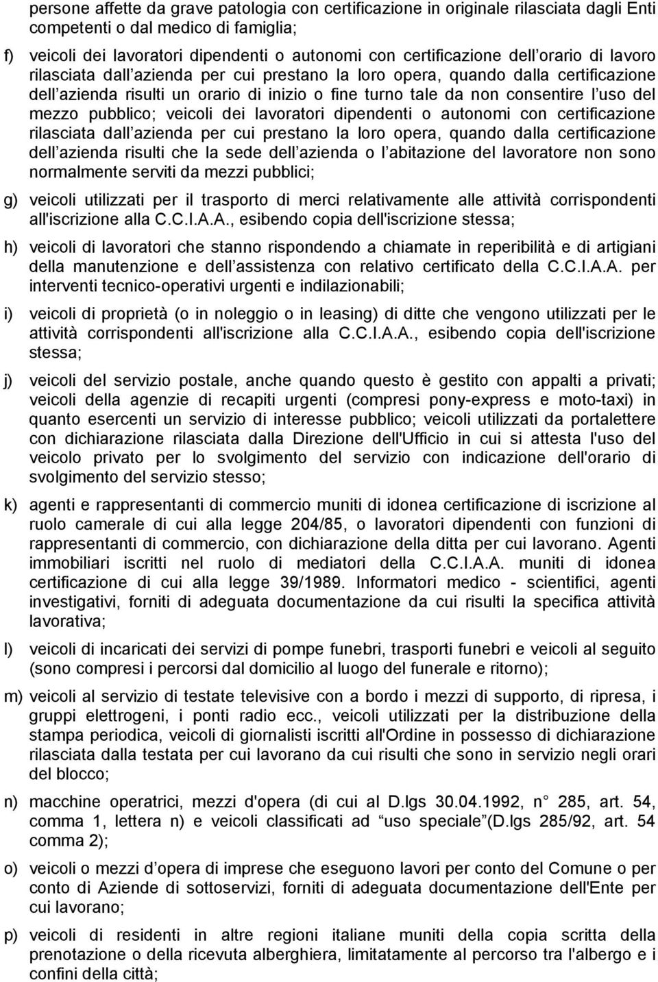 pubblico; veicoli dei lavoratori dipendenti o autonomi con certificazione rilasciata dall azienda per cui prestano la loro opera, quando dalla certificazione dell azienda risulti che la sede dell