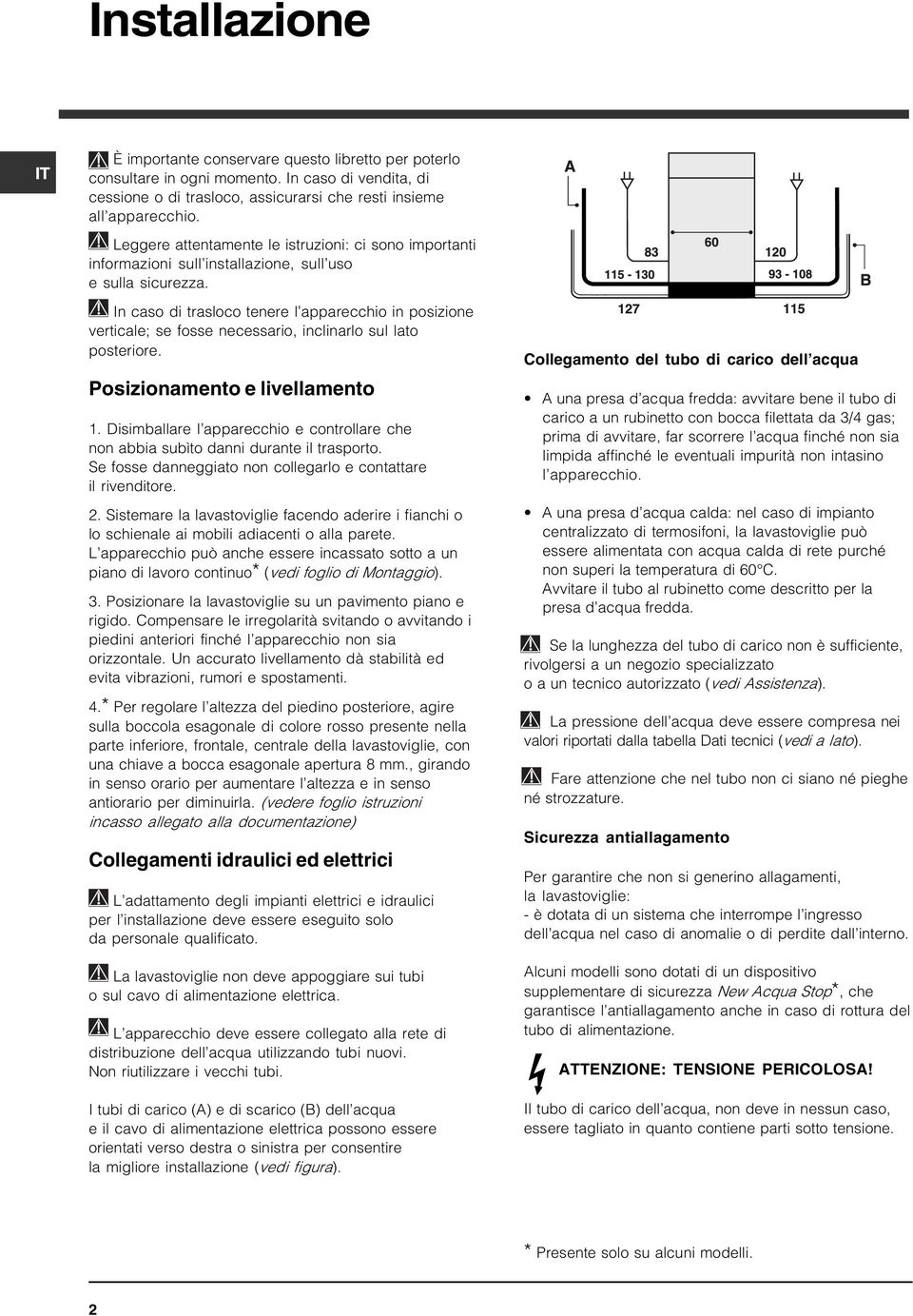 In caso di trasloco tenere l apparecchio in posizione verticale; se fosse necessario, inclinarlo sul lato posteriore. Posizionamento e livellamento 1.