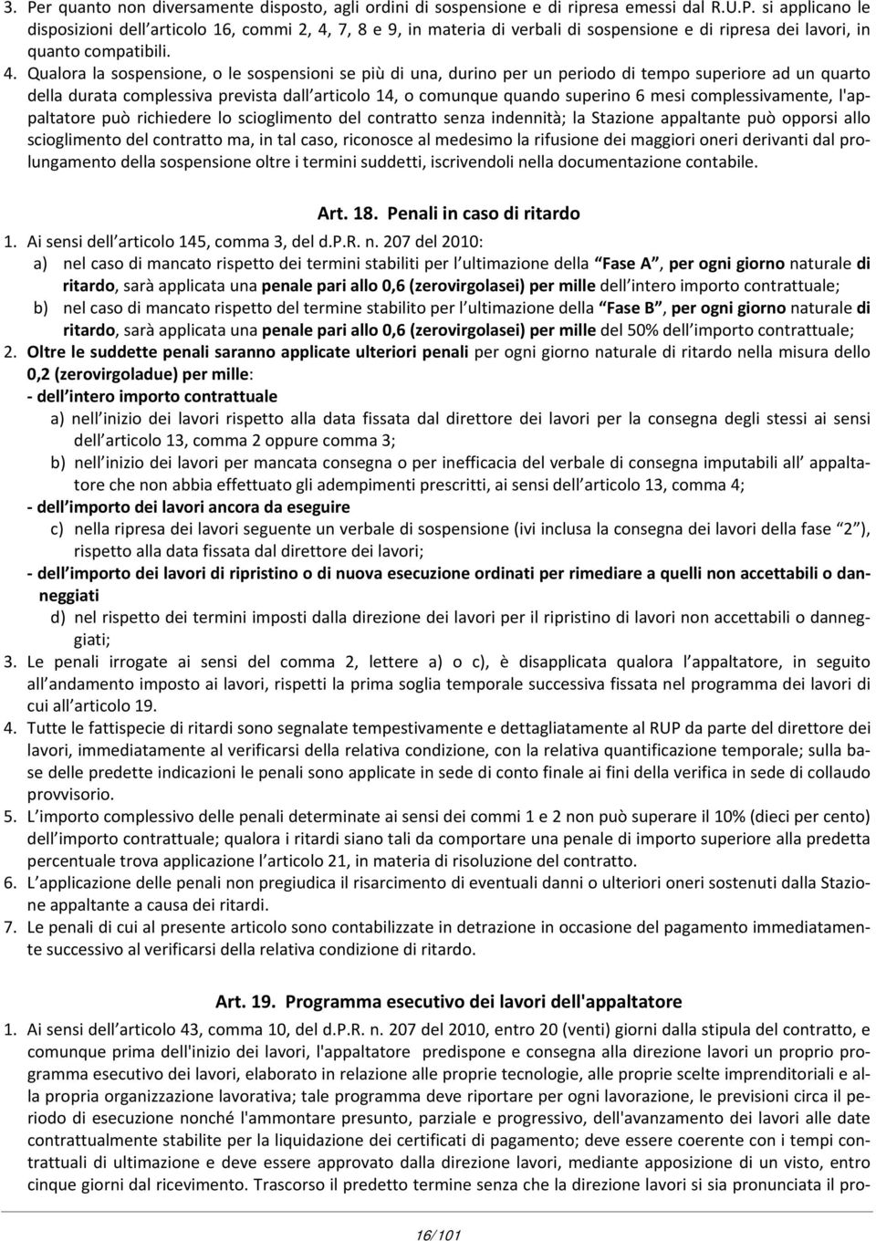 complessivamente, l'appaltatore può richiedere lo scioglimento del contratto senza indennità; la Stazione appaltante può opporsi allo scioglimento del contratto ma, in tal caso, riconosce al medesimo