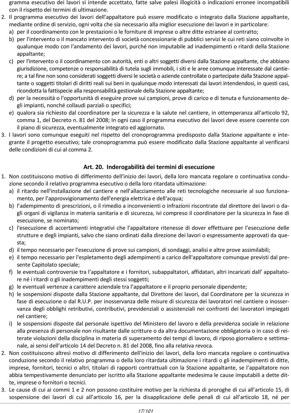 lavori e in particolare: a) per il coordinamento con le prestazioni o le forniture di imprese o altre ditte estranee al contratto; b) per l'intervento o il mancato intervento di società