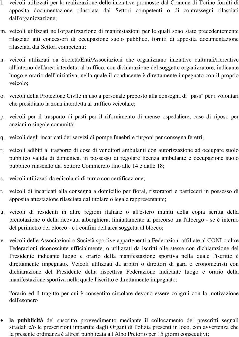 veicoli utilizzati nell'organizzazione di manifestazioni per le quali sono state precedentemente rilasciati atti concessori di occupazione suolo pubblico, forniti di apposita documentazione