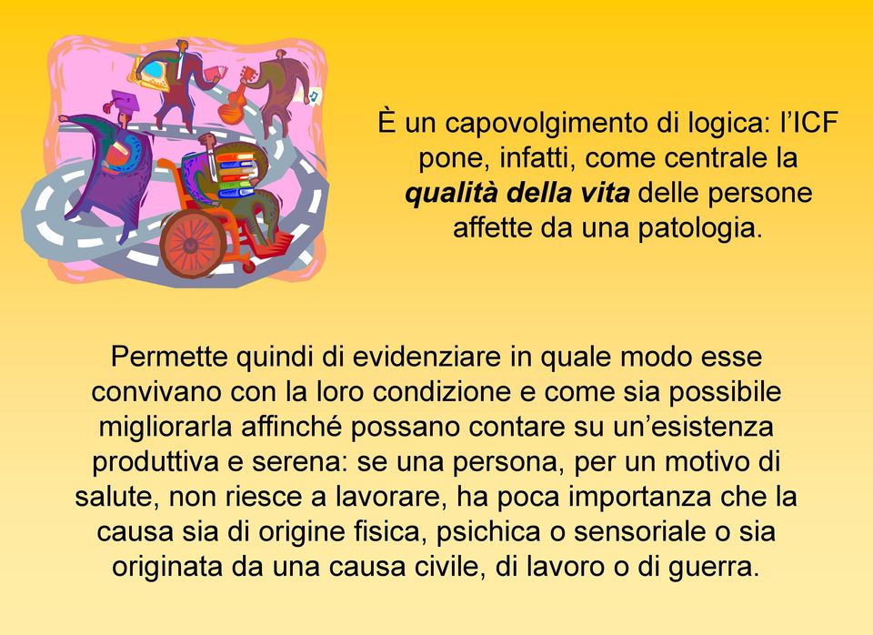 possano contare su un esistenza produttiva e serena: se una persona, per un motivo di salute, non riesce a lavorare, ha poca