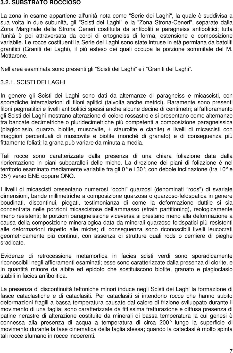 Le rocce costituenti la Serie dei Laghi sono state intruse in età permiana da batoliti granitici (Graniti dei Laghi), il più esteso dei quali occupa la porzione sommitale del M. Mottarone.