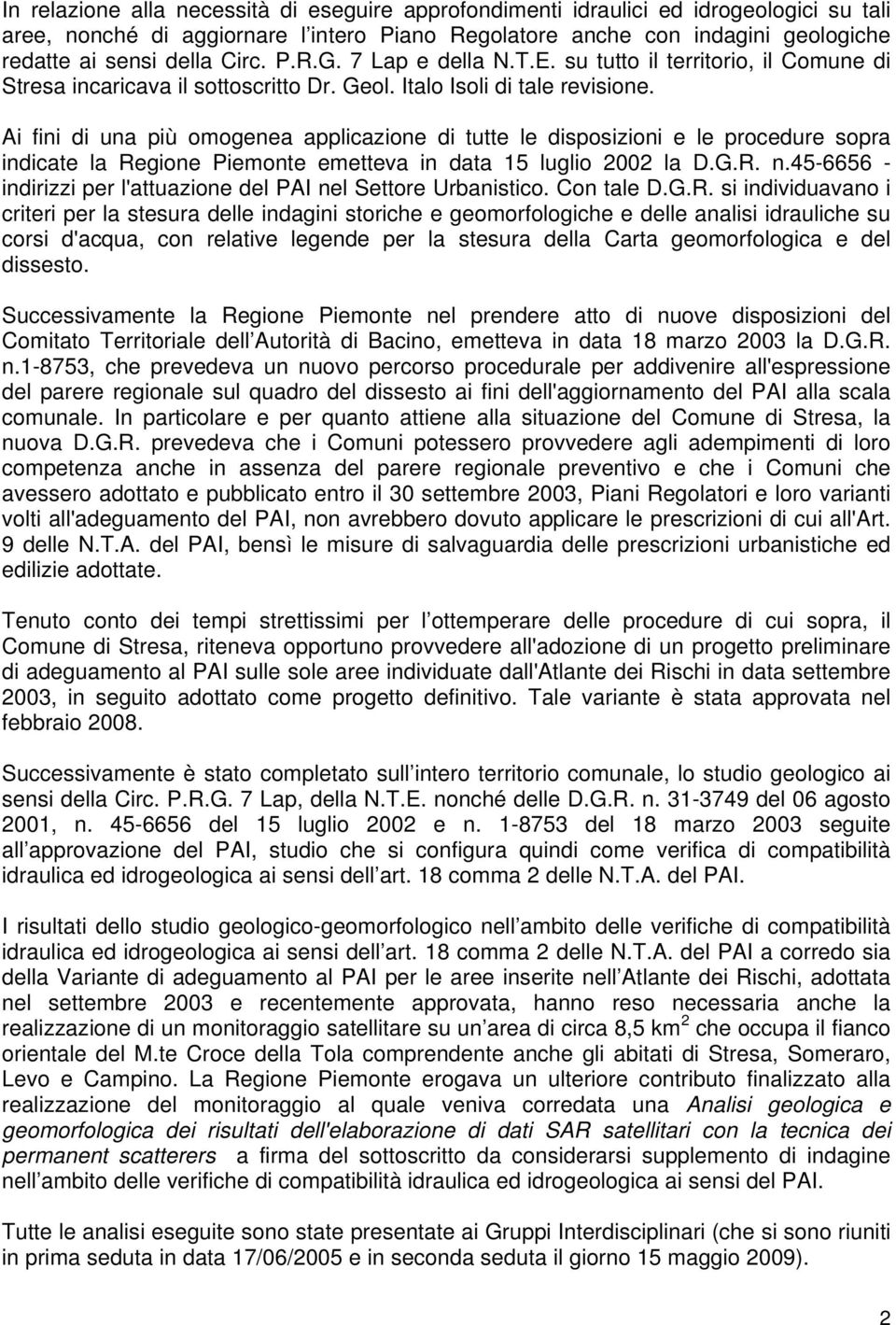 Ai fini di una più omogenea applicazione di tutte le disposizioni e le procedure sopra indicate la Regione Piemonte emetteva in data 15 luglio 2002 la D.G.R. n.