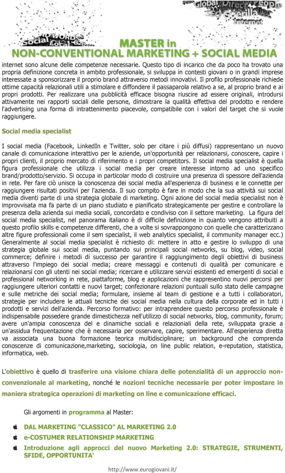 brand attraverso metodi innovativi. Il profilo professionale richiede ottime capacità relazionali utili a stimolare e diffondere il passaparola relativo a se, al proprio brand e ai propri prodotti.