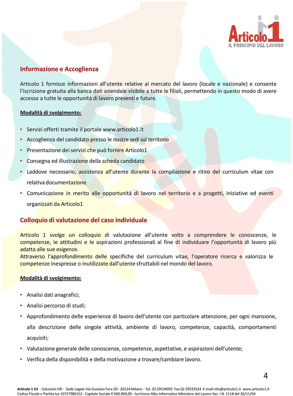 it Accoglienza del candidato presso le nostre sedi sul territorio Presentazione dei servizi che può fornire Articolo1 Consegna ed illustrazione della scheda candidato Laddove necessario, assistenza