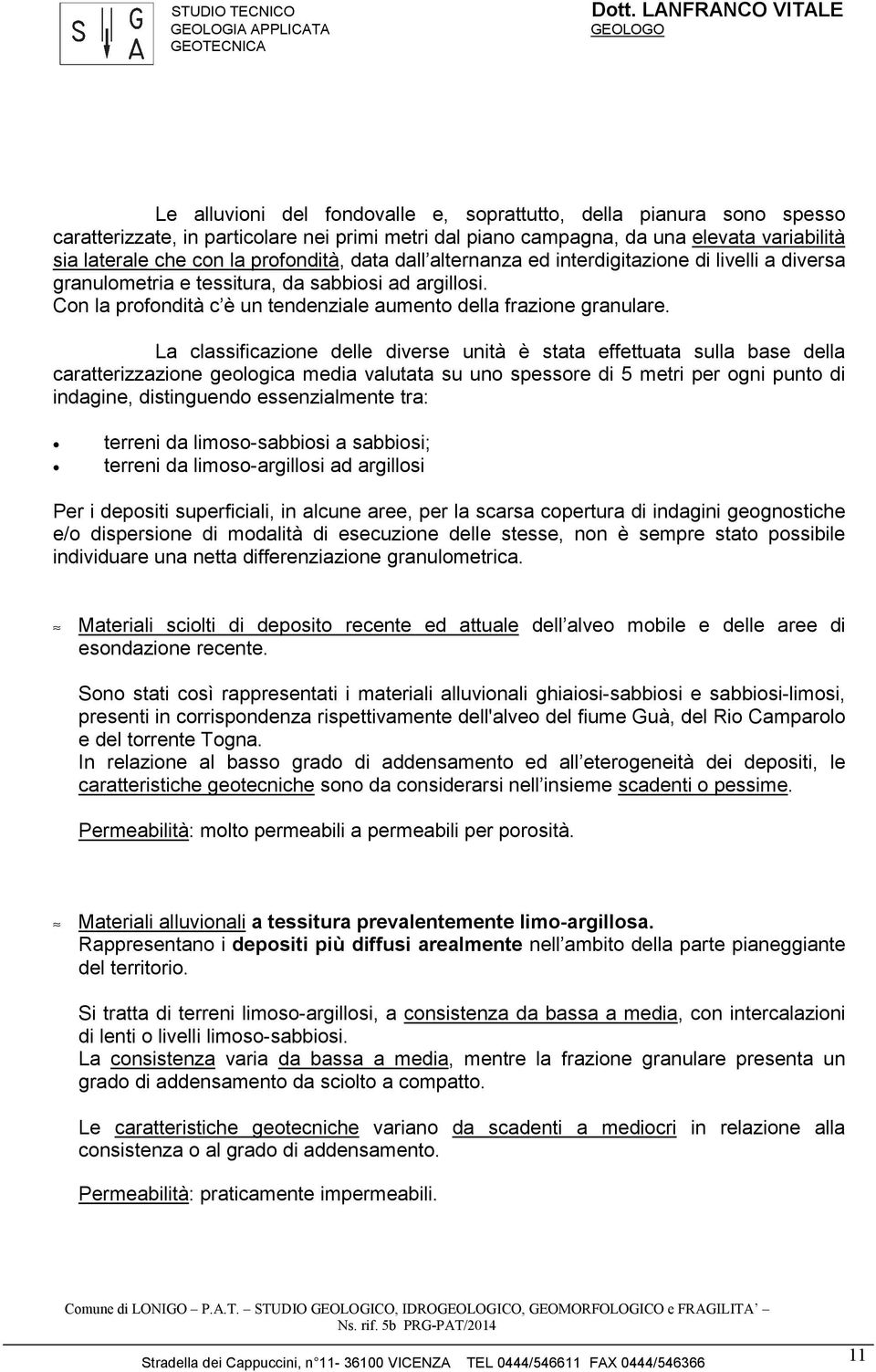 La classificazione delle diverse unità è stata effettuata sulla base della caratterizzazione geologica media valutata su uno spessore di 5 metri per ogni punto di indagine, distinguendo