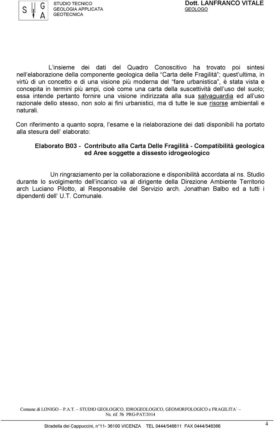 salvaguardia ed all uso razionale dello stesso, non solo ai fini urbanistici, ma di tutte le sue risorse ambientali e naturali.