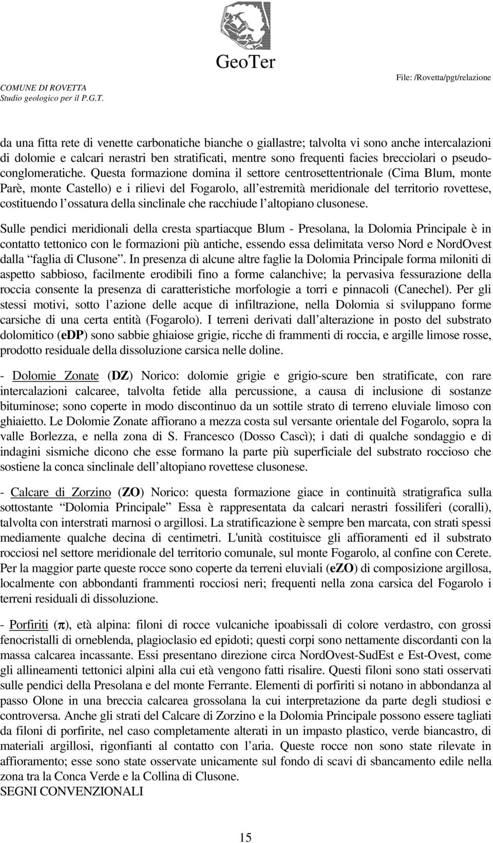 Questa formazione domina il settore centrosettentrionale (Cima Blum, monte Parè, monte Castello) e i rilievi del Fogarolo, all estremità meridionale del territorio rovettese, costituendo l ossatura