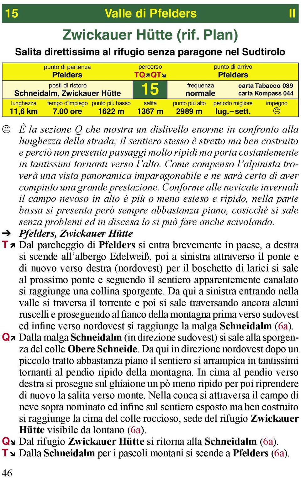 È la sezione Q che mostra un dislivello enorme in confronto alla lunghezza della strada; il sentiero stesso è stretto ma ben costruito e perciò non presenta passaggi molto ripidi ma porta