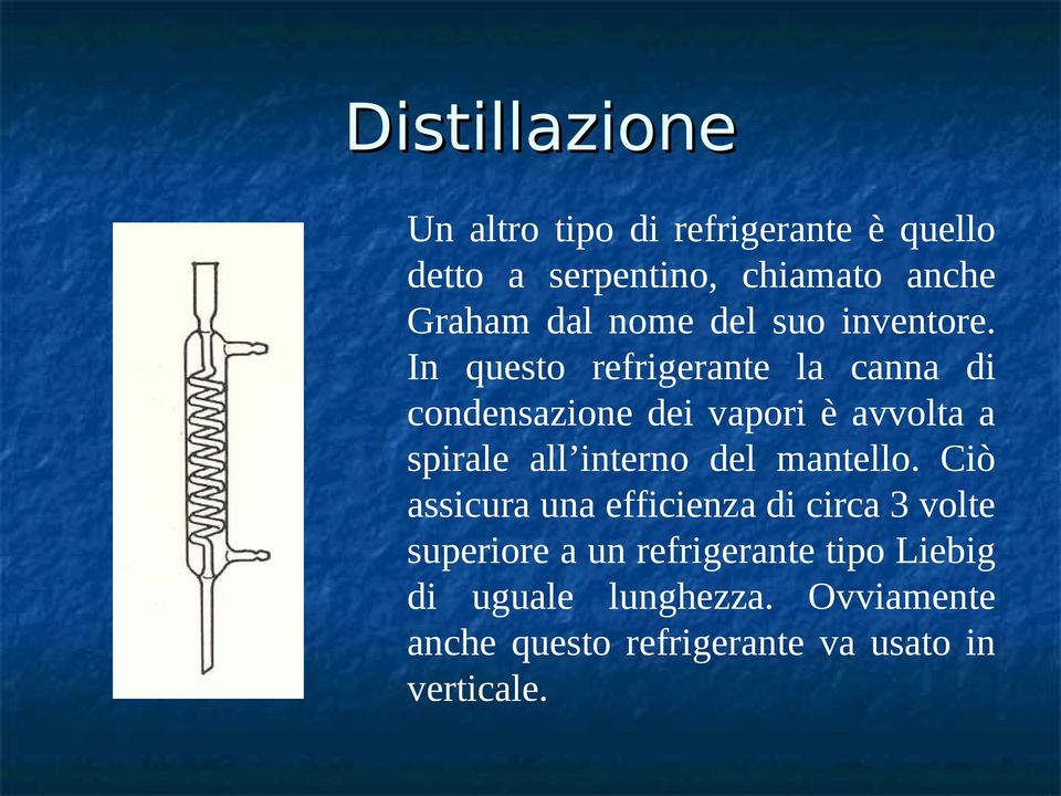 In questo refrigerante la canna di condensazione dei vapori è avvolta a spirale all interno del