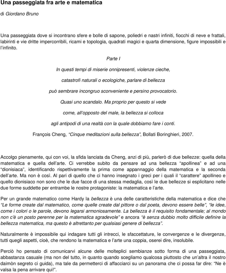 Parte I In questi tempi di miserie onnipresenti, violenze cieche, catastrofi naturali o ecologiche, parlare di bellezza può sembrare incongruo sconveniente e persino provocatorio. Quasi uno scandalo.