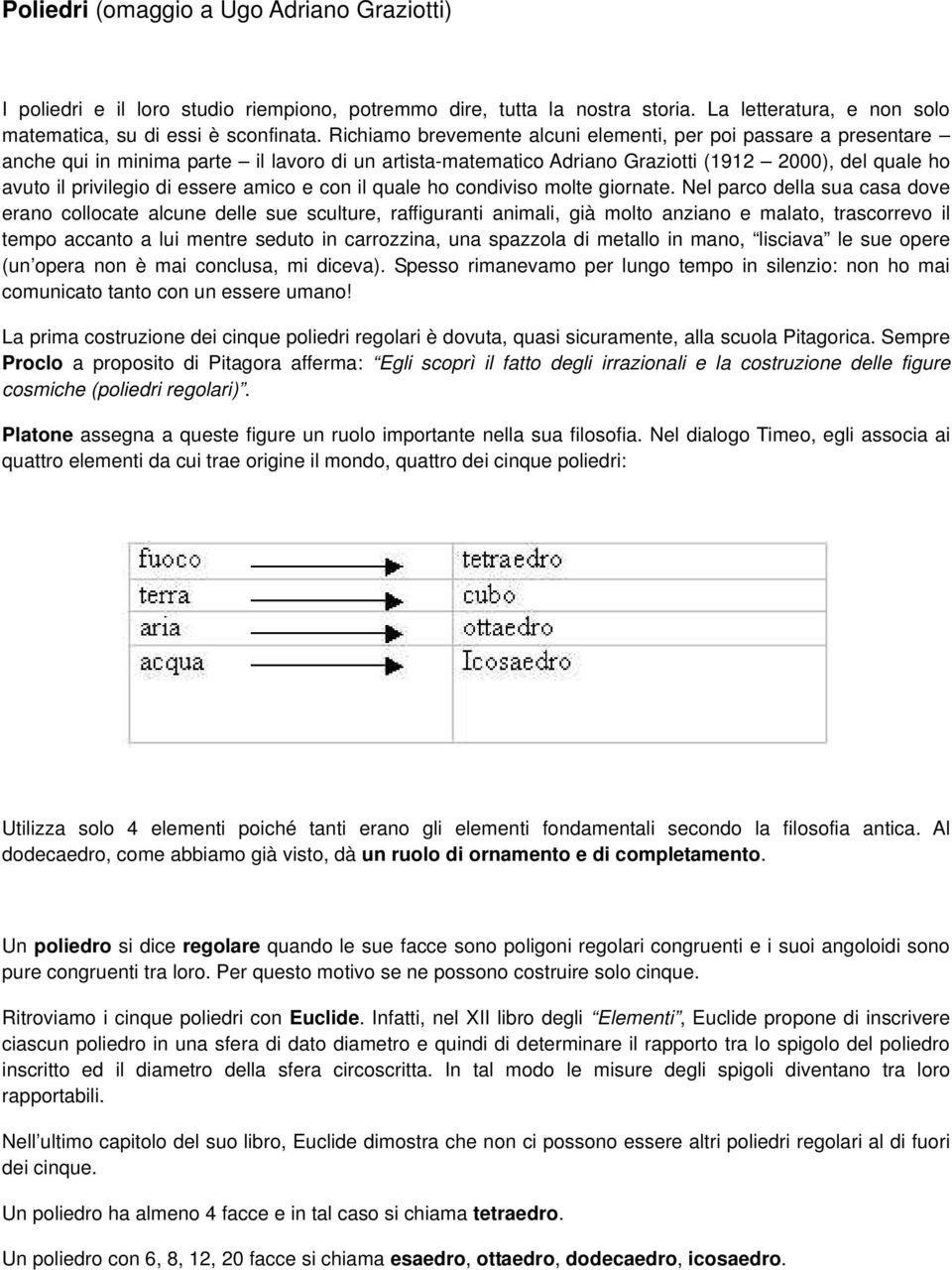 essere amico e con il quale ho condiviso molte giornate.