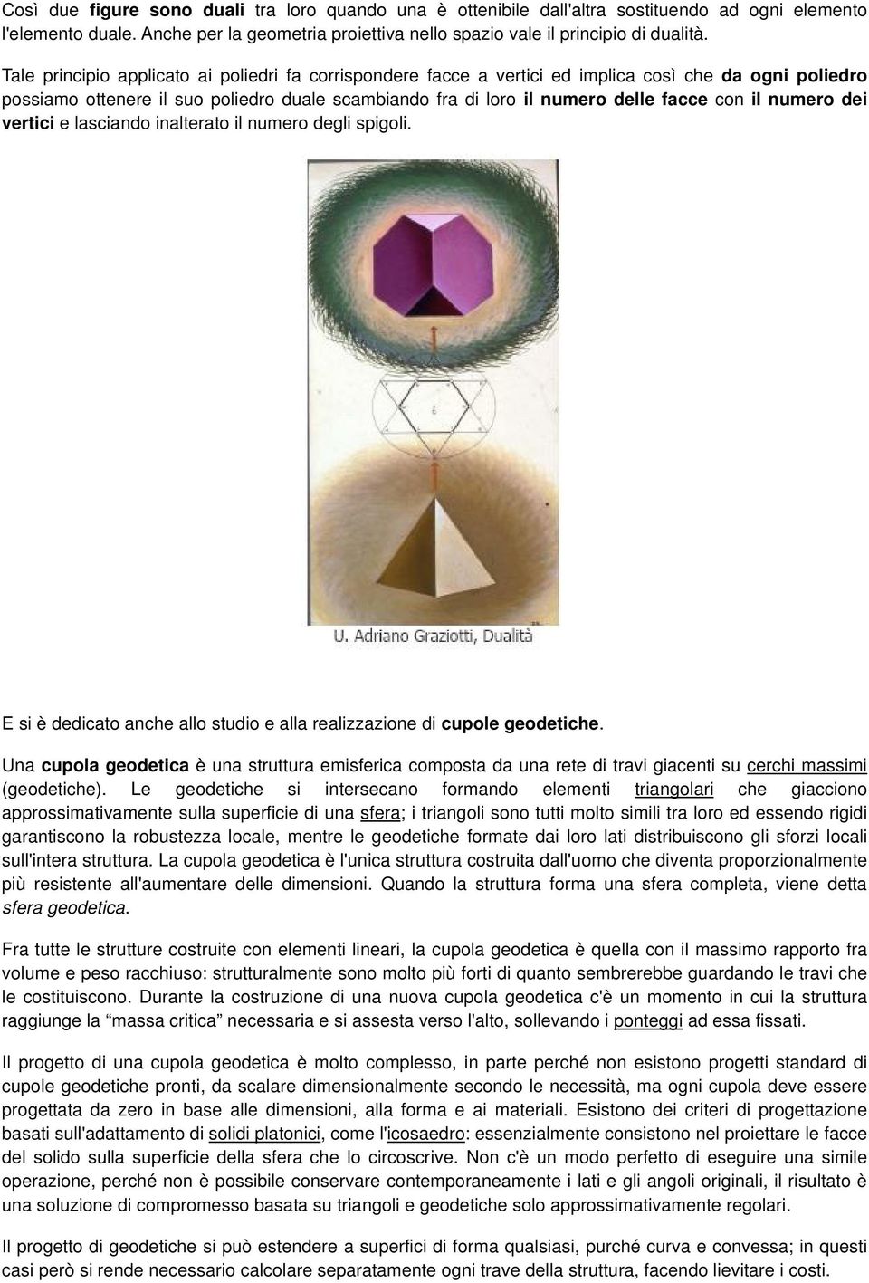 numero dei vertici e lasciando inalterato il numero degli spigoli. E si è dedicato anche allo studio e alla realizzazione di cupole geodetiche.