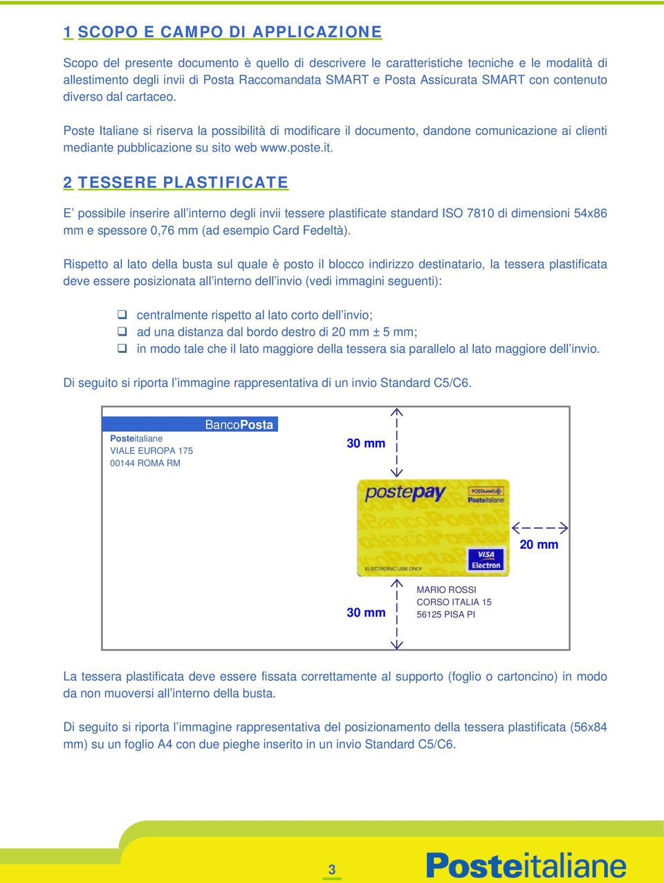 it. 2 TESSERE PLASTIFICATE E possibile inserire all interno degli invii tessere plastificate standard ISO 7810 di dimensioni 54x86 mm e spessore 0,76 mm (ad esempio Card Fedeltà).