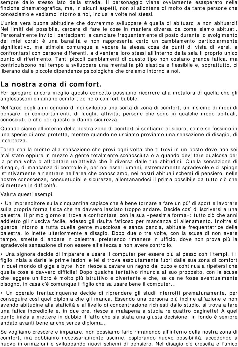 noi stessi. L unica vera buona abitudine che dovremmo sviluppare è quella di abituarci a non abituarci! Nei limiti del possibile, cercare di fare le cose in maniera diversa da come siamo abituati.