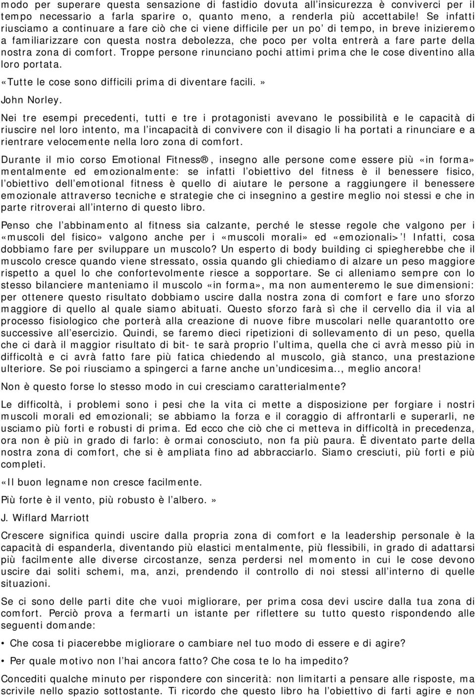 nostra zona di comfort. Troppe persone rinunciano pochi attimi prima che le cose diventino alla loro portata. «Tutte le cose sono difficili prima di diventare facili.» John Norley.