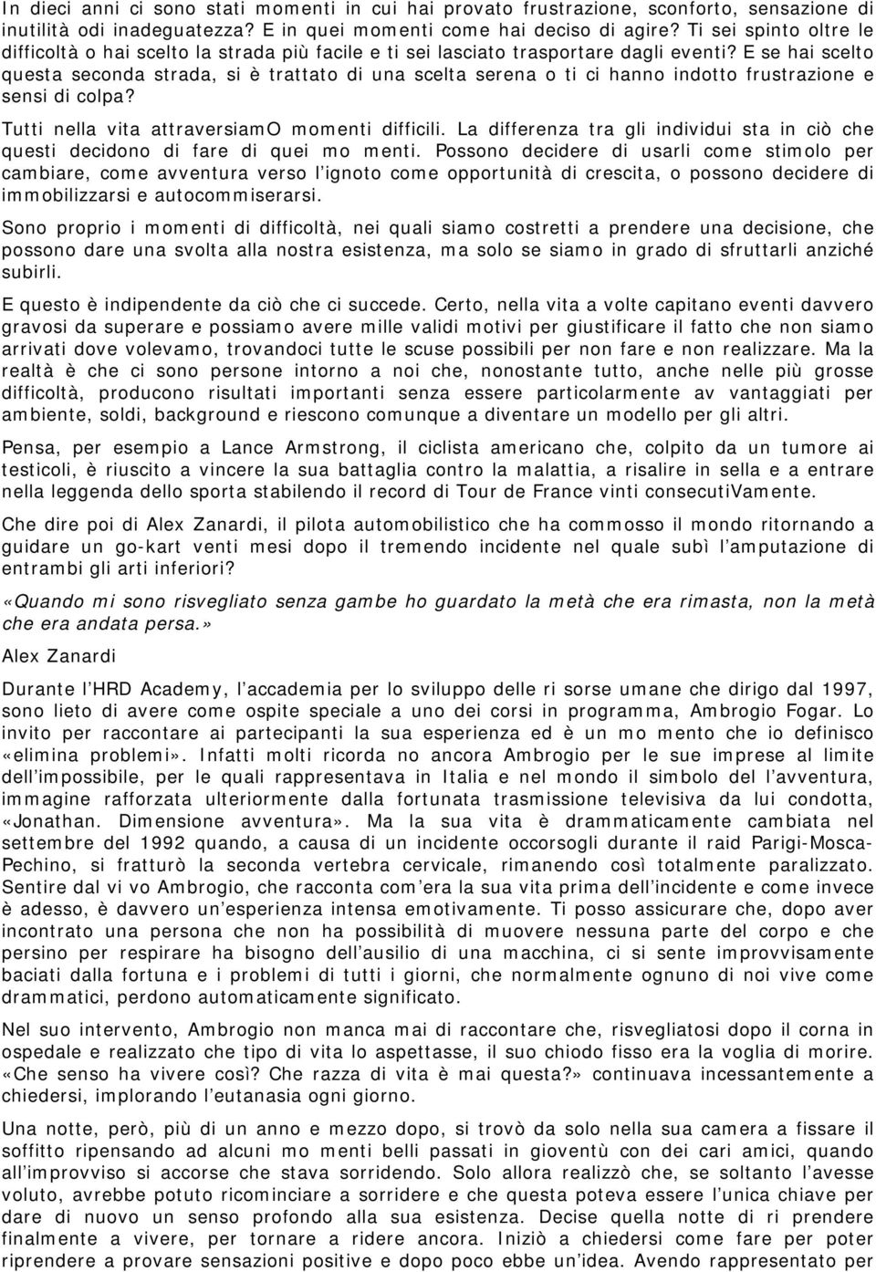 E se hai scelto questa seconda strada, si è trattato di una scelta serena o ti ci hanno indotto frustrazione e sensi di colpa? Tutti nella vita attraversiamo momenti difficili.