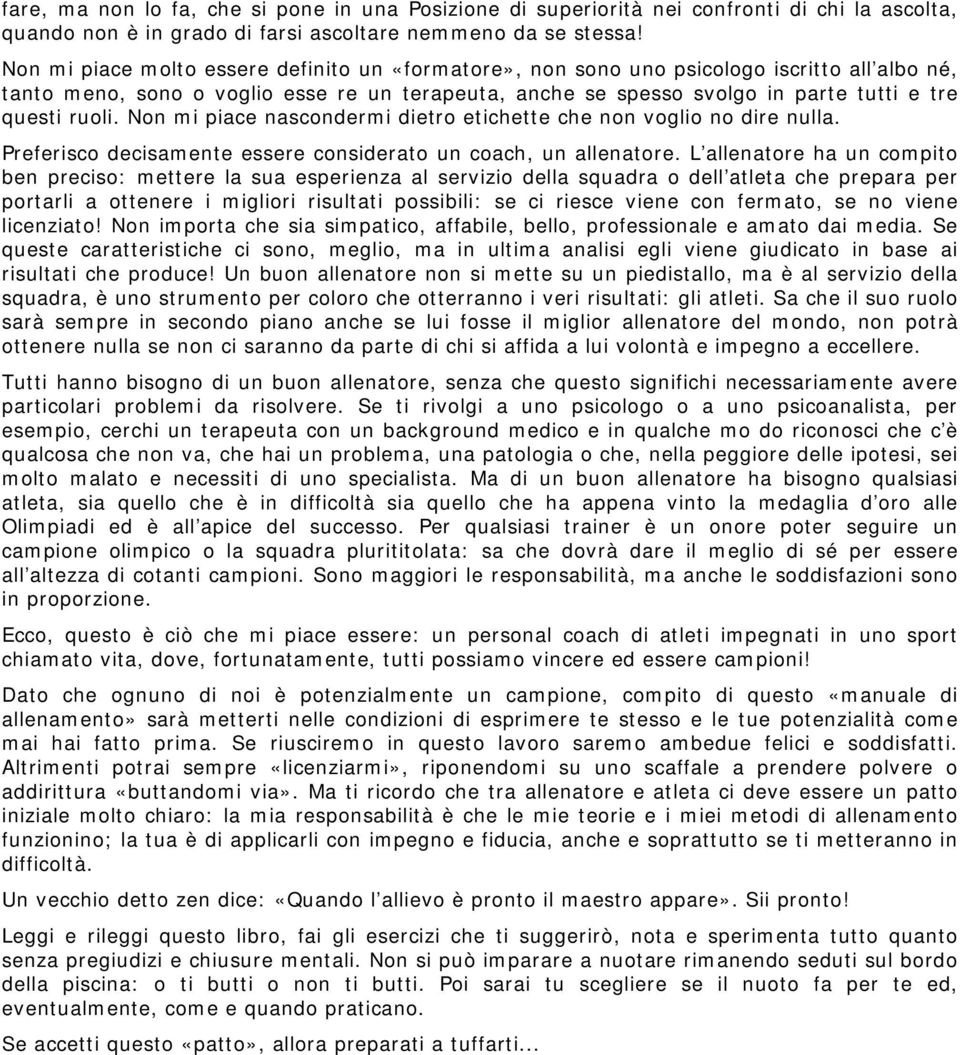 ruoli. Non mi piace nascondermi dietro etichette che non voglio no dire nulla. Preferisco decisamente essere considerato un coach, un allenatore.