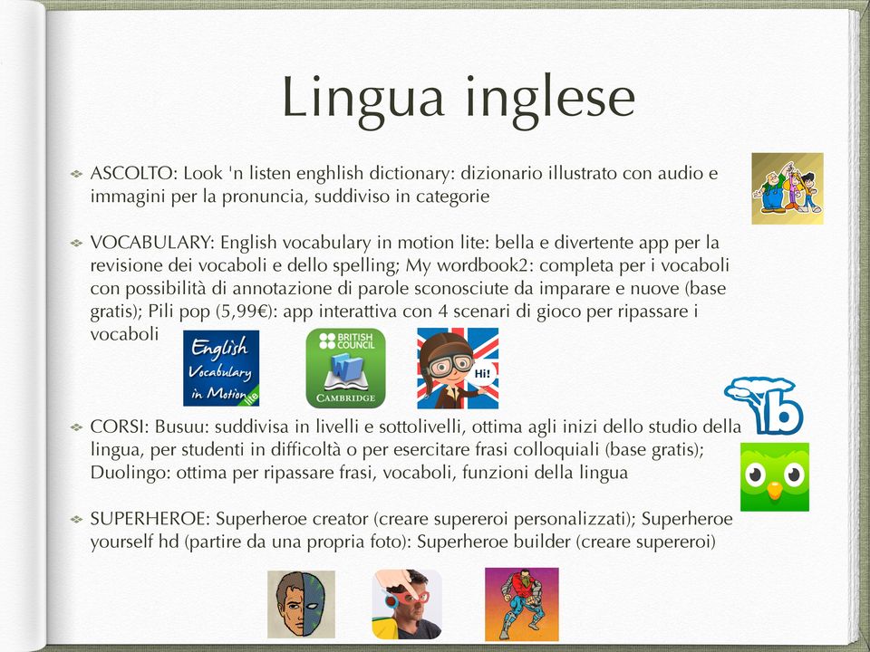 (5,99 ): app interattiva con 4 scenari di gioco per ripassare i vocaboli CORSI: Busuu: suddivisa in livelli e sottolivelli, ottima agli inizi dello studio della lingua, per studenti in difficoltà o