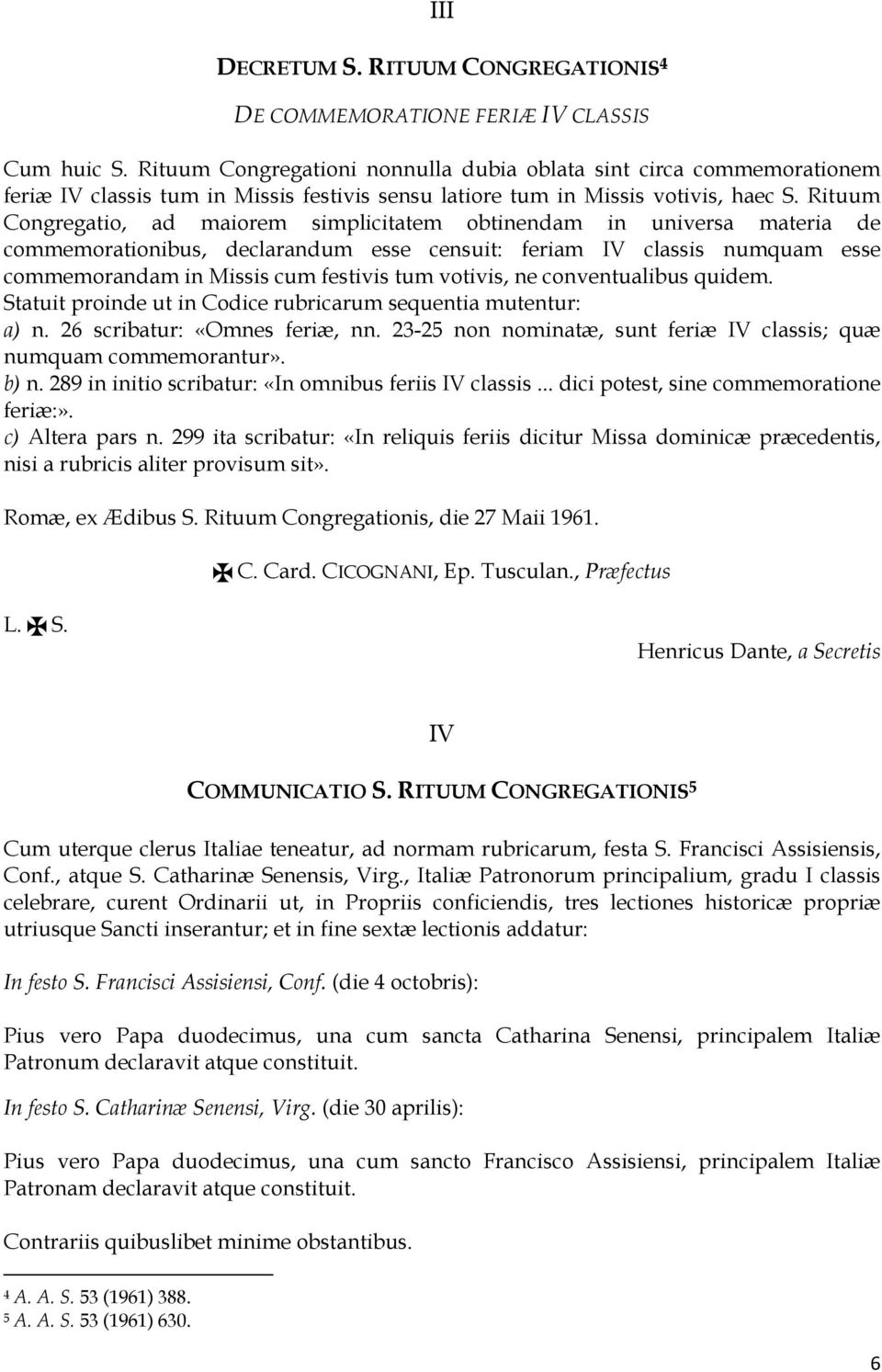 Rituum Congregatio, ad maiorem simplicitatem obtinendam in universa materia de commemorationibus, declarandum esse censuit: feriam IV classis numquam esse commemorandam in Missis cum festivis tum