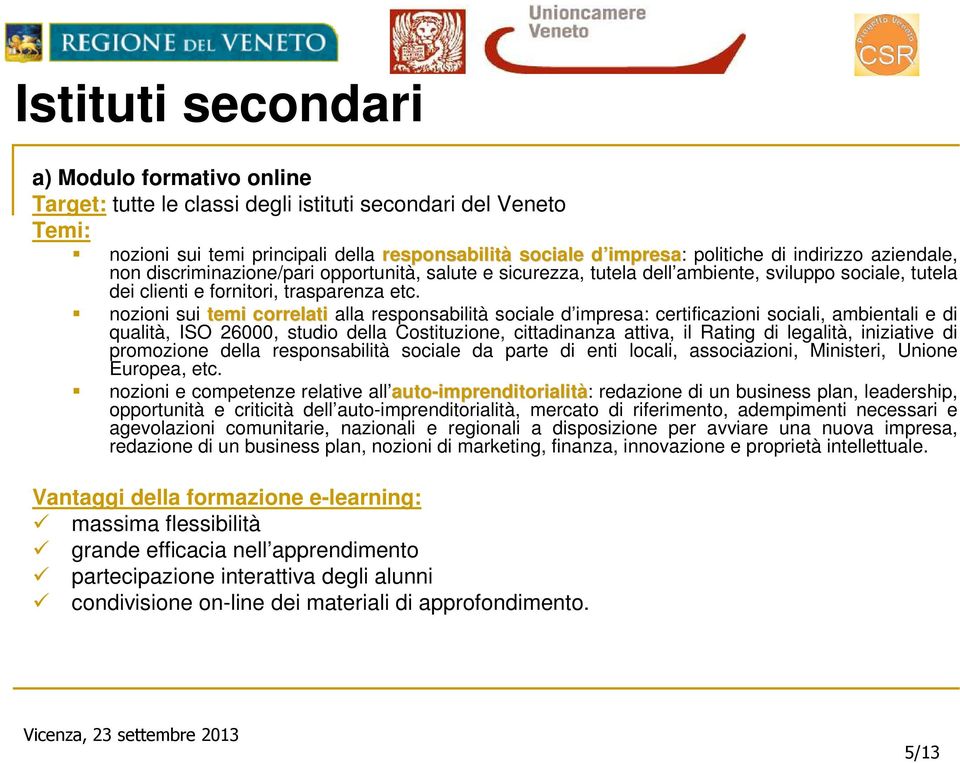 nozioni sui temi correlati alla responsabilità sociale d impresa: certificazioni sociali, ambientali e di qualità, ISO 26000, studio della Costituzione, cittadinanza attiva, il Rating di legalità,