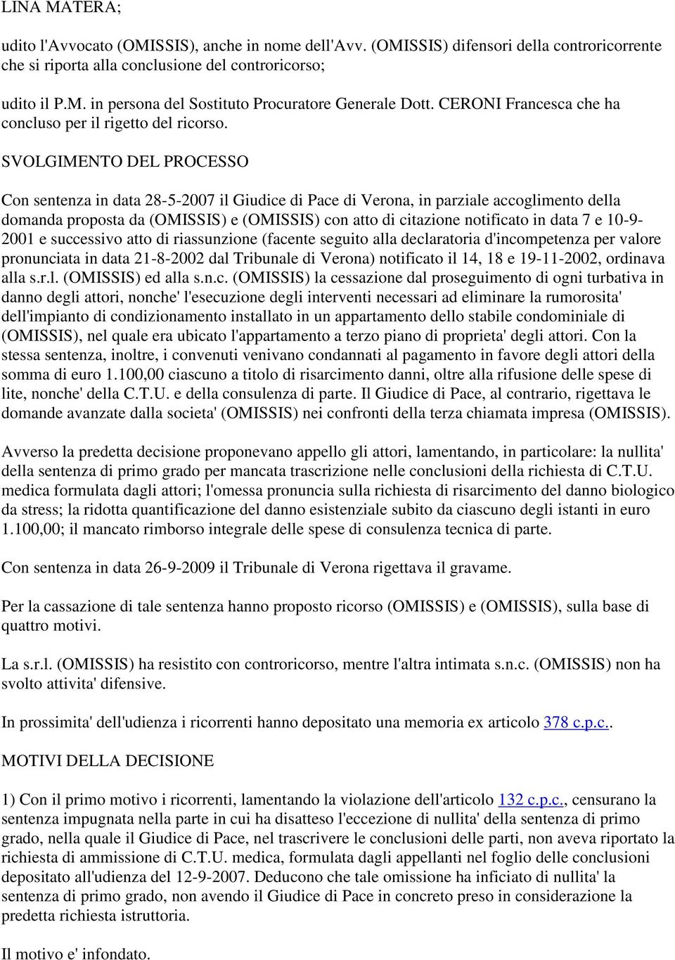 SVOLGIMENTO DEL PROCESSO Con sentenza in data 28-5-2007 il Giudice di Pace di Verona, in parziale accoglimento della domanda proposta da (OMISSIS) e (OMISSIS) con atto di citazione notificato in data