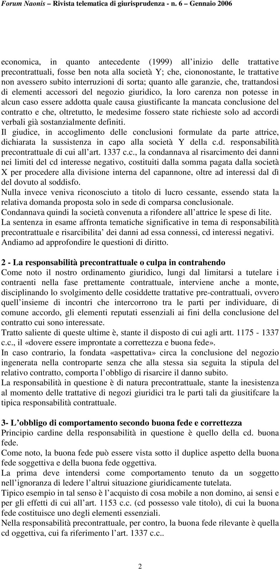 che, oltretutto, le medesime fossero state richieste solo ad accordi verbali già sostanzialmente definiti.