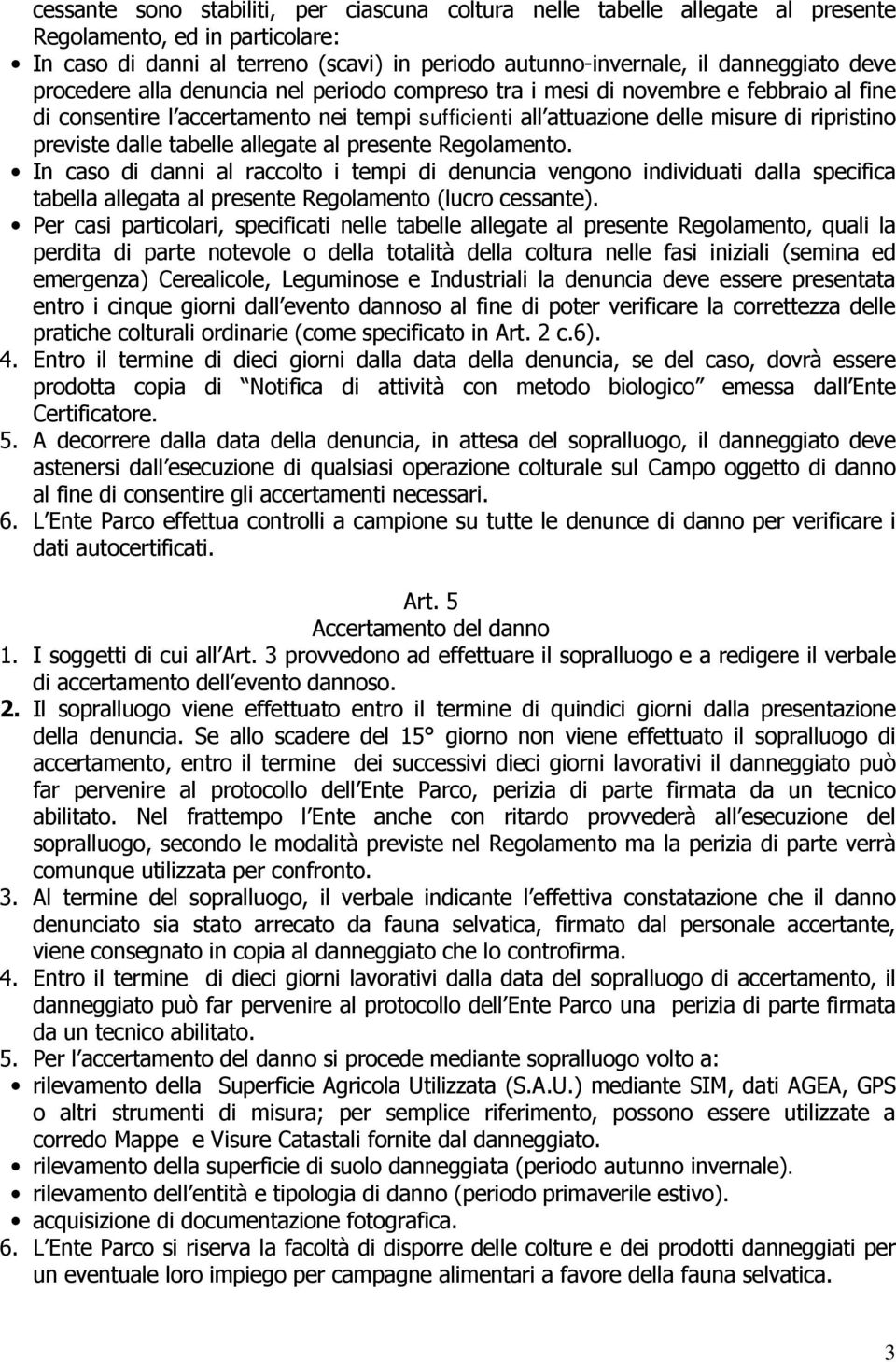 tabelle allegate al presente Regolamento. In caso di danni al raccolto i tempi di denuncia vengono individuati dalla specifica tabella allegata al presente Regolamento (lucro cessante).