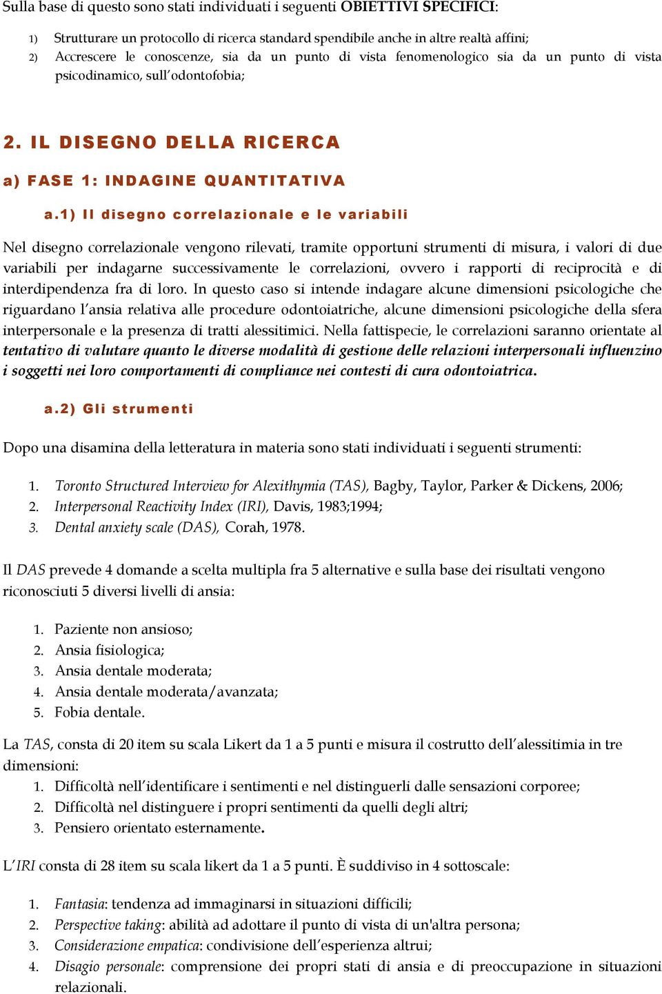 1) Il disegno correlazionale e le variabili Nel disegno correlazionale vengono rilevati, tramite opportuni strumenti di misura, i valori di due variabili per indagarne successivamente le