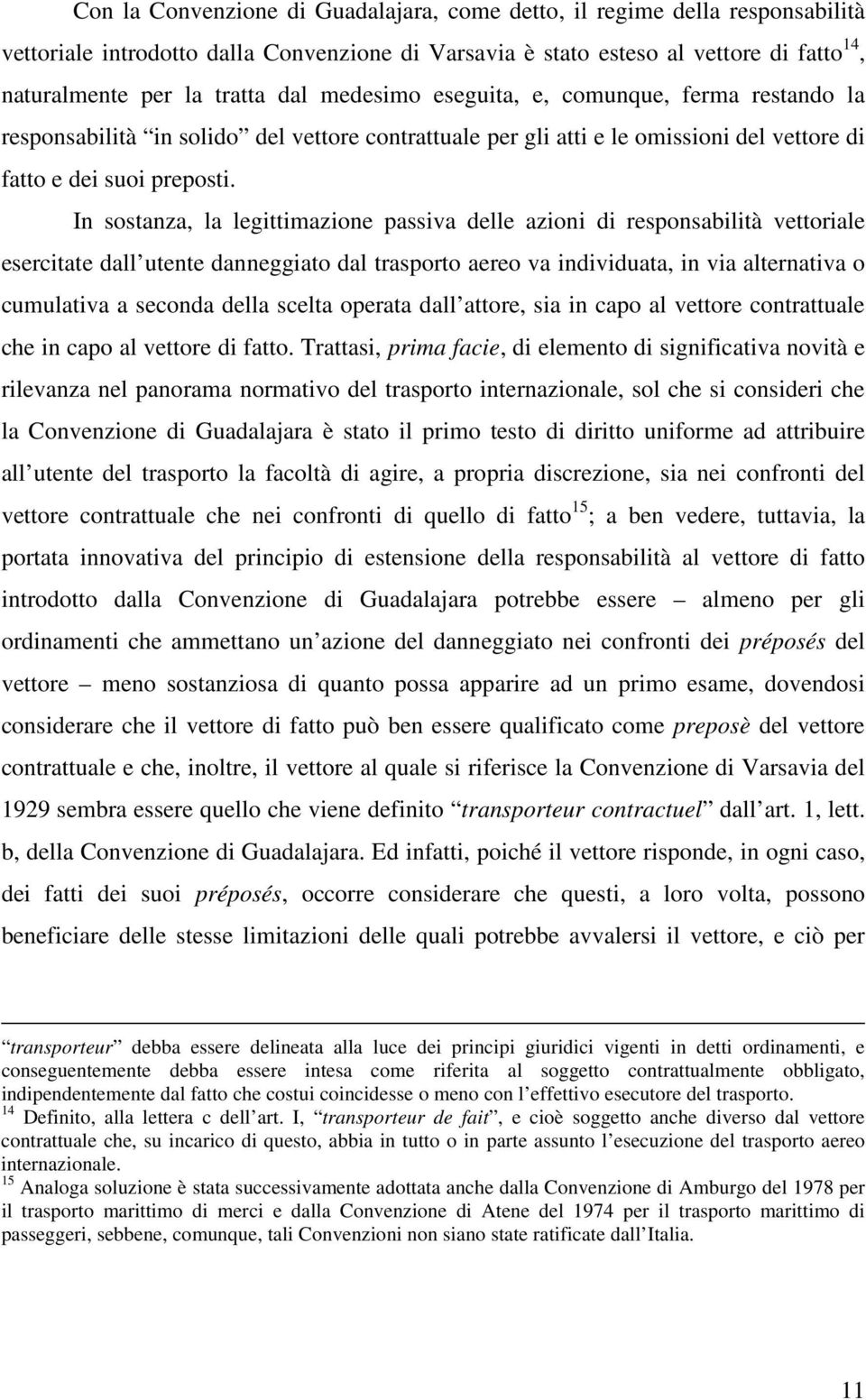 In sostanza, la legittimazione passiva delle azioni di responsabilità vettoriale esercitate dall utente danneggiato dal trasporto aereo va individuata, in via alternativa o cumulativa a seconda della