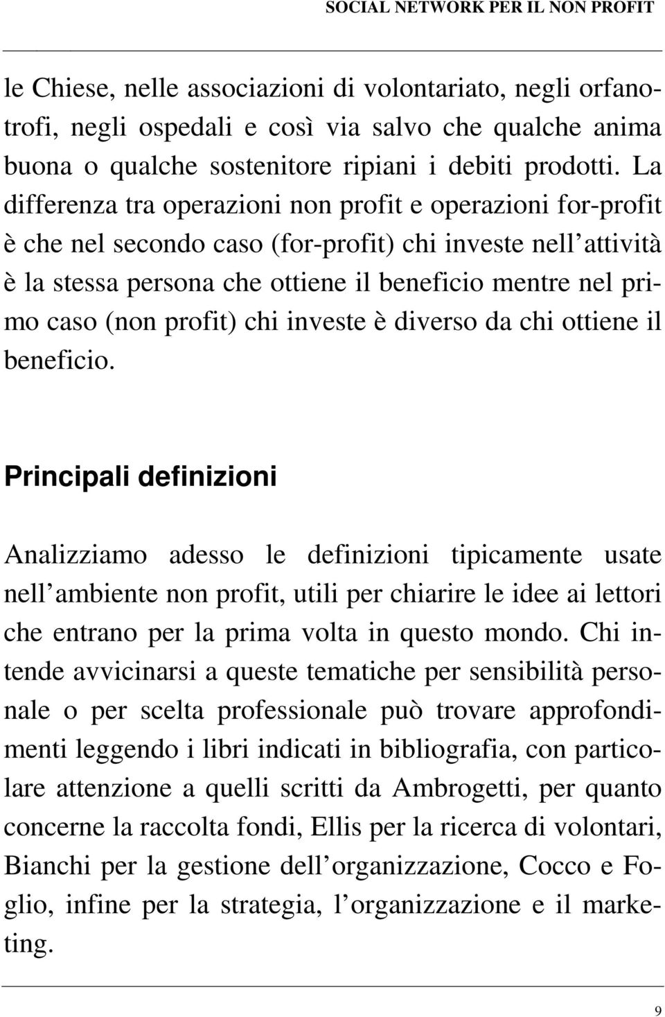 La differenza tra operazioni non profit e operazioni for-profit è che nel secondo caso (for-profit) chi investe nell attività è la stessa persona che ottiene il beneficio mentre nel primo caso (non