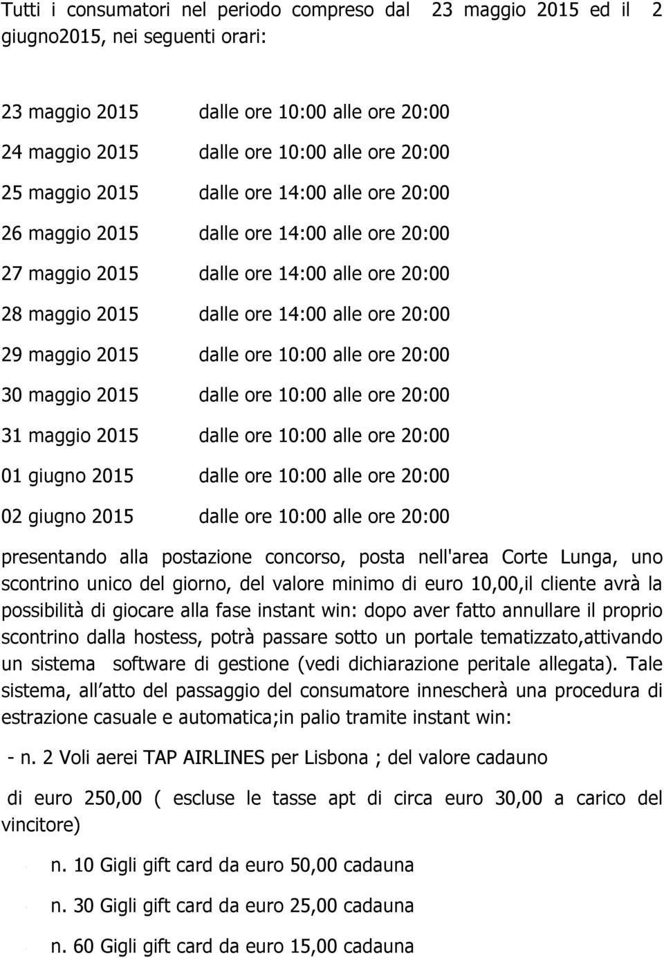 dalle ore 10:00 alle ore 20:00 30 maggio 2015 dalle ore 10:00 alle ore 20:00 31 maggio 2015 dalle ore 10:00 alle ore 20:00 01 giugno 2015 dalle ore 10:00 alle ore 20:00 02 giugno 2015 dalle ore 10:00