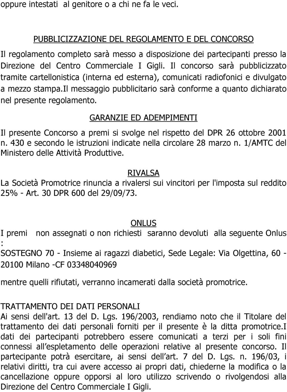 Il concorso sarà pubblicizzato tramite cartellonistica (interna ed esterna), comunicati radiofonici e divulgato a mezzo stampa.