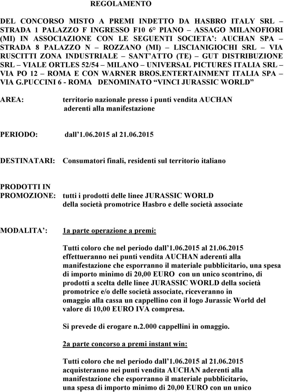 ENTERTAINMENT ITALIA SPA VIA G.PUCCINI 6 - ROMA DENOMINATO VINCI JURASSIC WORLD AREA: territorio nazionale presso i punti vendita AUCHAN aderenti alla manifestazione PERIODO: dall 1.06.