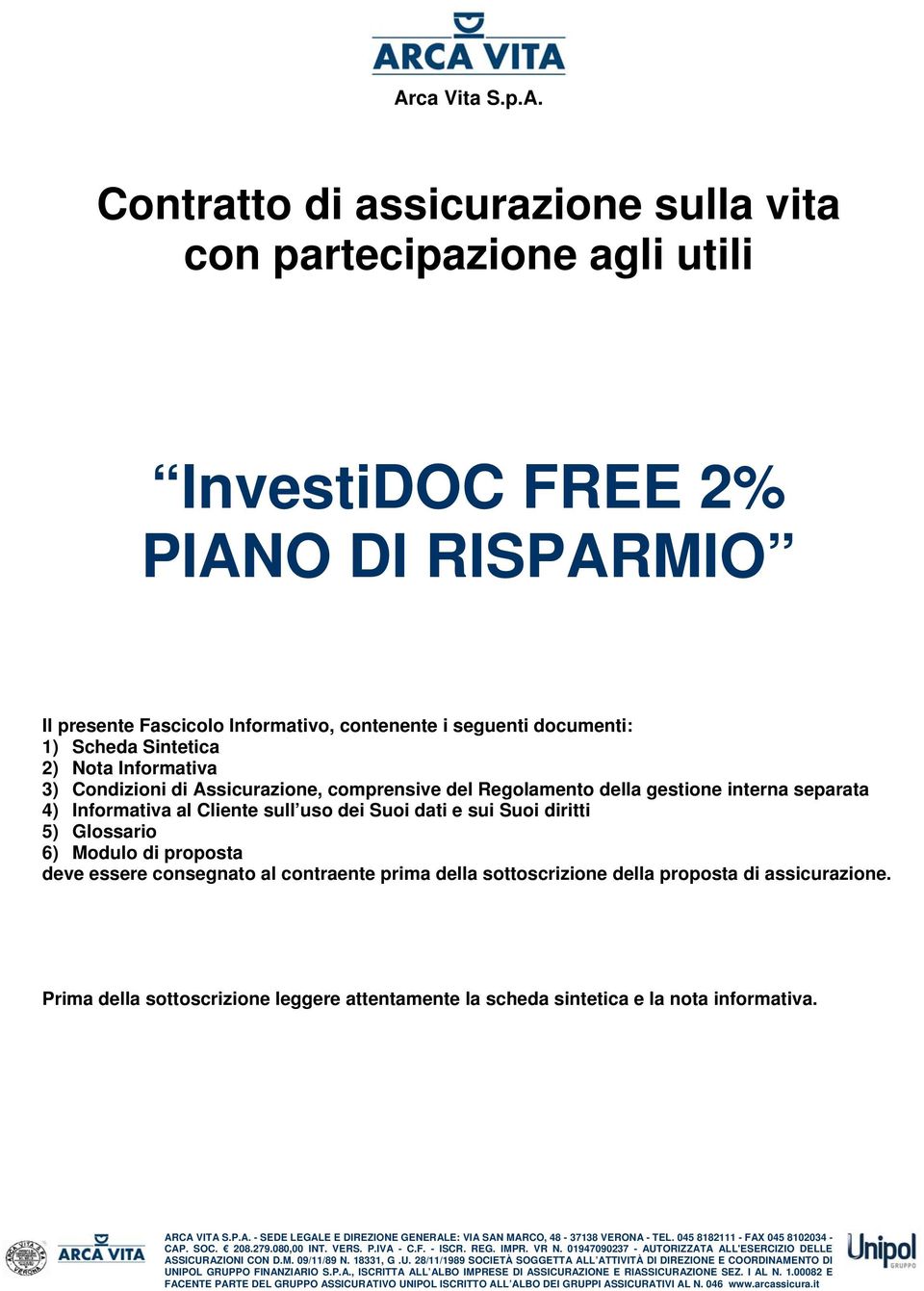 Glossario 6) Modulo di proposta deve essere consegnato al contraente prima della sottoscrizione della proposta di assicurazione.