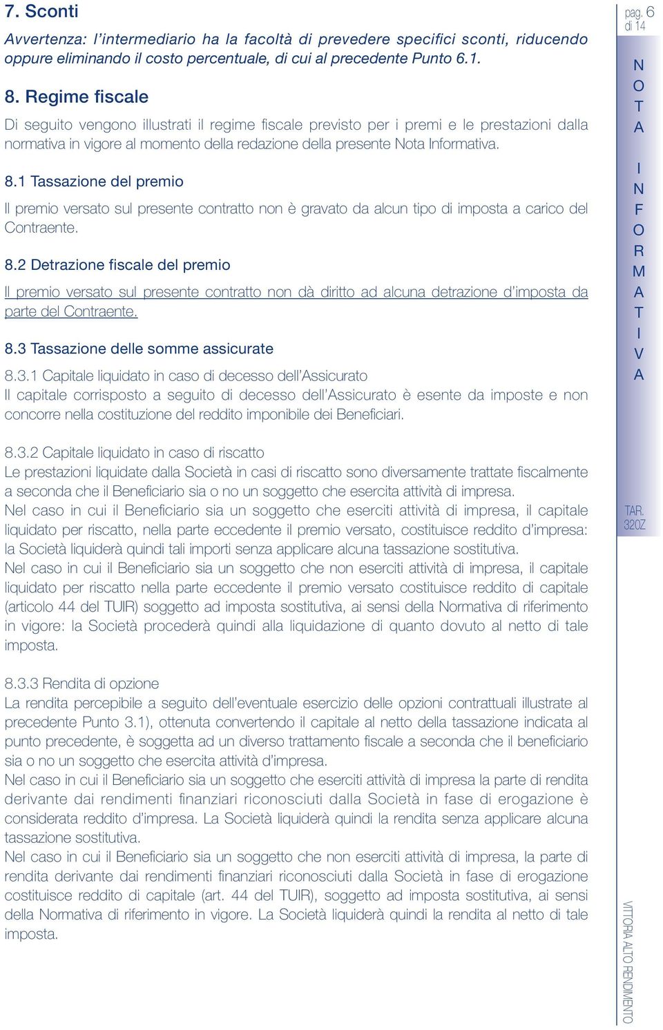 1 assazione del premio l premio versato sul presente contratto non è gravato da alcun tipo di imposta a carico del Contraente. 8.