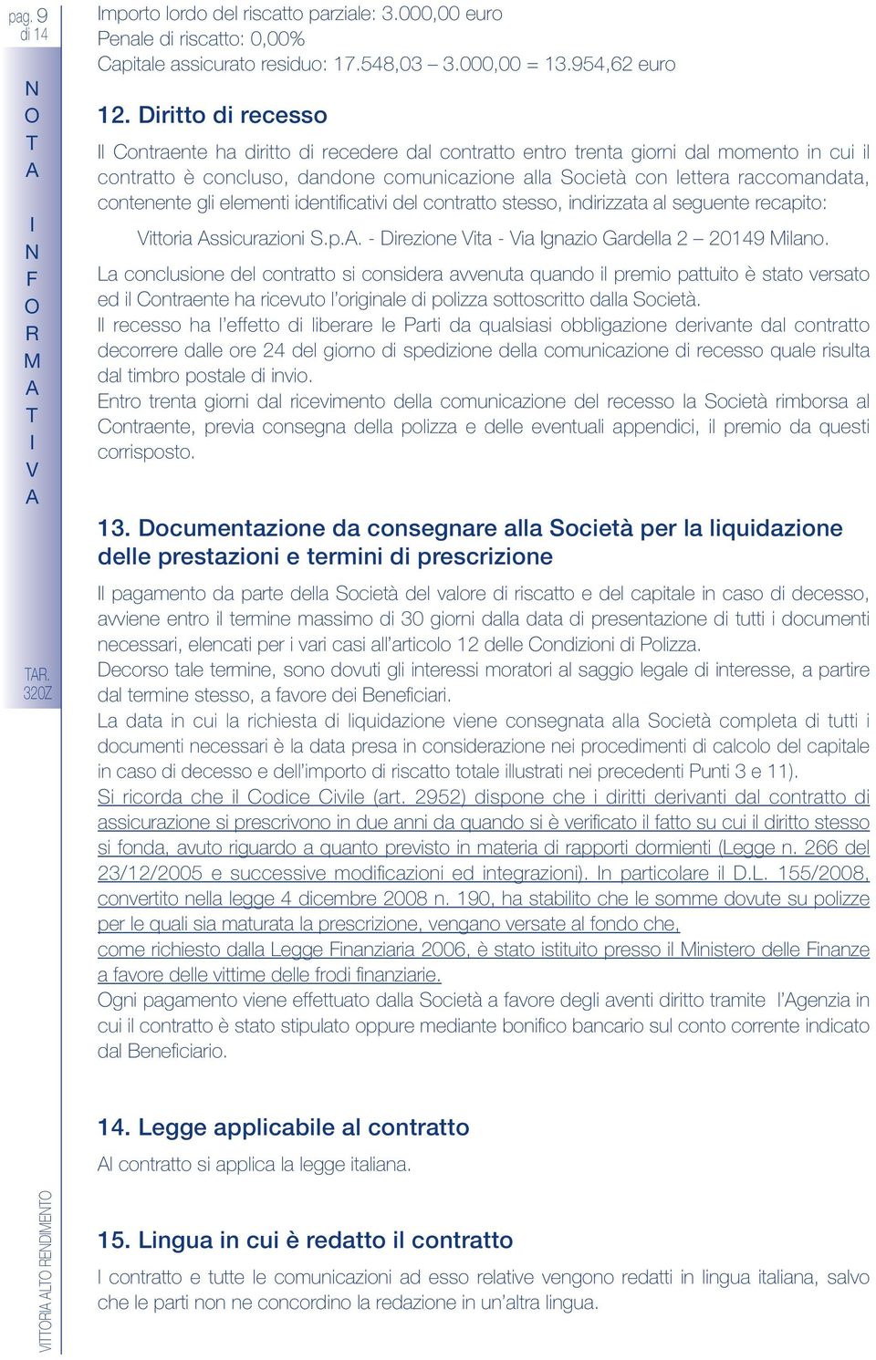 contenente gli elementi identificativi del contratto stesso, indirizzata al seguente recapito: Vittoria ssicurazioni S.p.. - Direzione Vita - Via gnazio Gardella 2 20149 Milano.