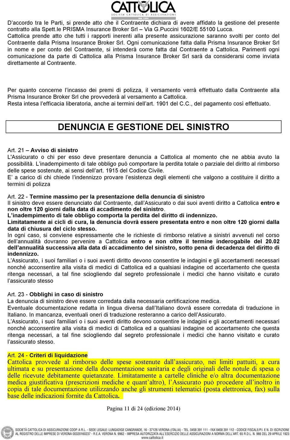 Ogni comunicazione fatta dalla Prisma Insurance Broker Srl in nome e per conto del Contraente, si intenderà come fatta dal Contraente a Cattolica.