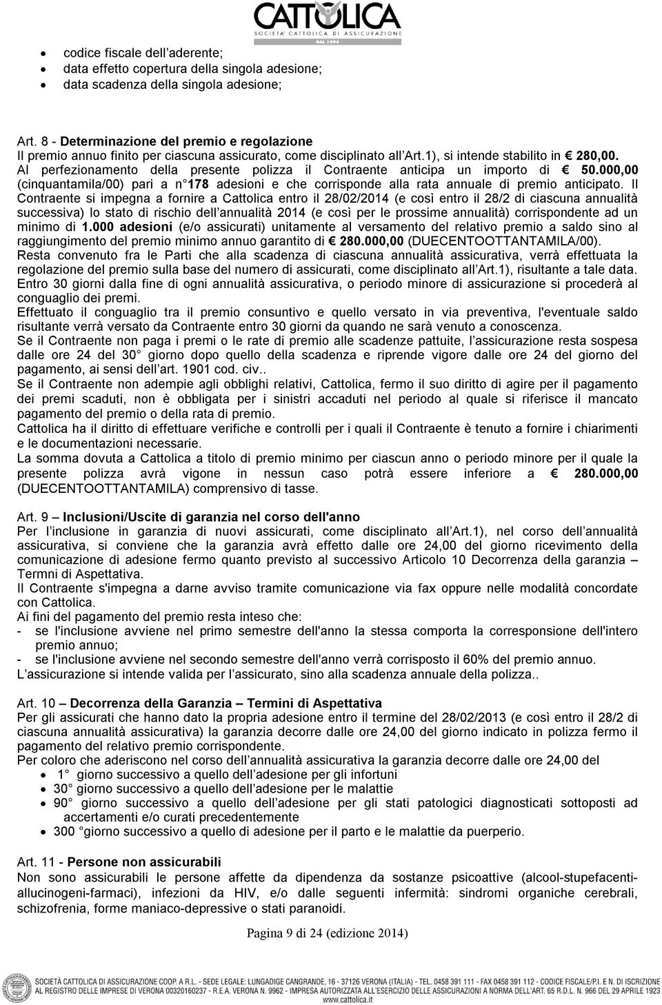 Al perfezionamento della presente polizza il Contraente anticipa un importo di 50.000,00 (cinquantamila/00) pari a n 178 adesioni e che corrisponde alla rata annuale di premio anticipato.