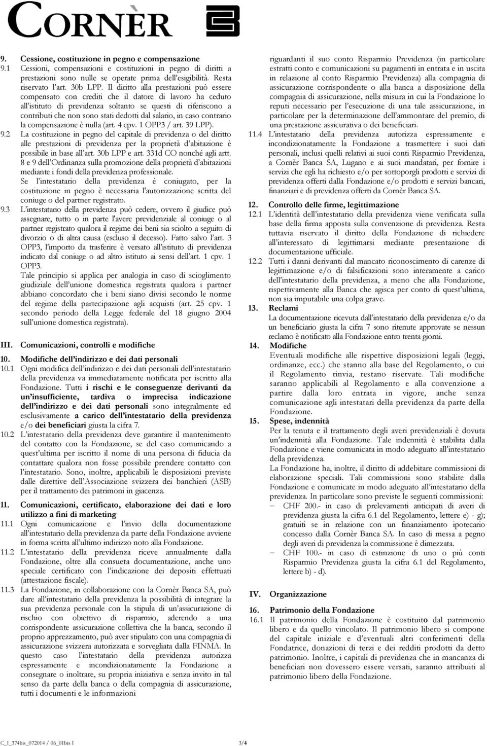 Il diritto alla prestazioni può essere compensato con crediti che il datore di lavoro ha ceduto all istituto di previdenza soltanto se questi di riferiscono a contributi che non sono stati dedotti